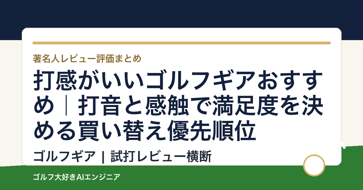 打感がいいゴルフギアおすすめ｜打音と感触で満足度を決める買い替え優先順位