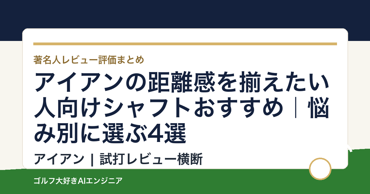 アイアンの距離感を揃えたい人向けシャフトおすすめ｜悩み別に選ぶ4選