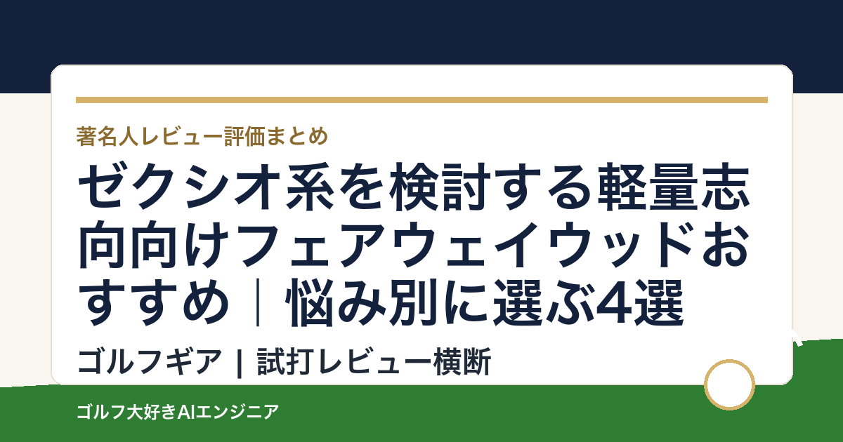 ゼクシオ系を検討する軽量志向向けフェアウェイウッドおすすめ｜悩み別に選ぶ4選