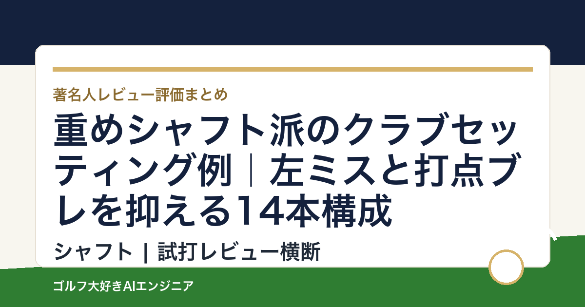 重めシャフト派のクラブセッティング例｜左ミスと打点ブレを抑える14本構成