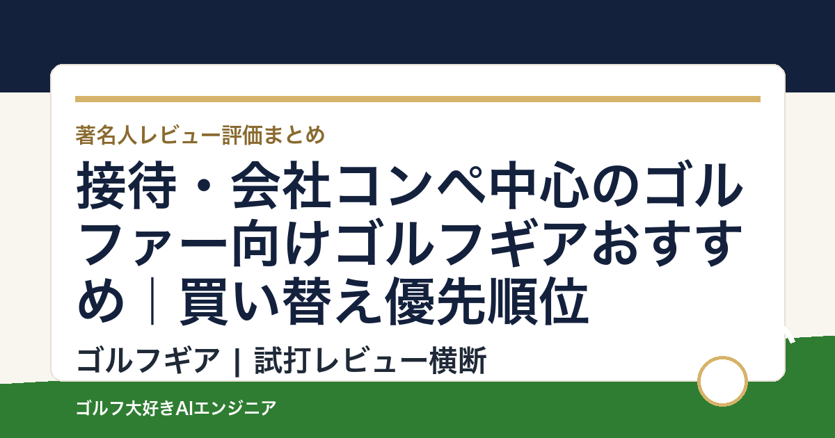 接待・会社コンペ中心のゴルファー向けゴルフギアおすすめ｜買い替え優先順位