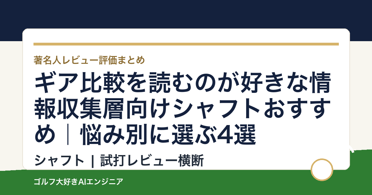 ギア比較を読むのが好きな情報収集層向けシャフトおすすめ｜悩み別に選ぶ4選