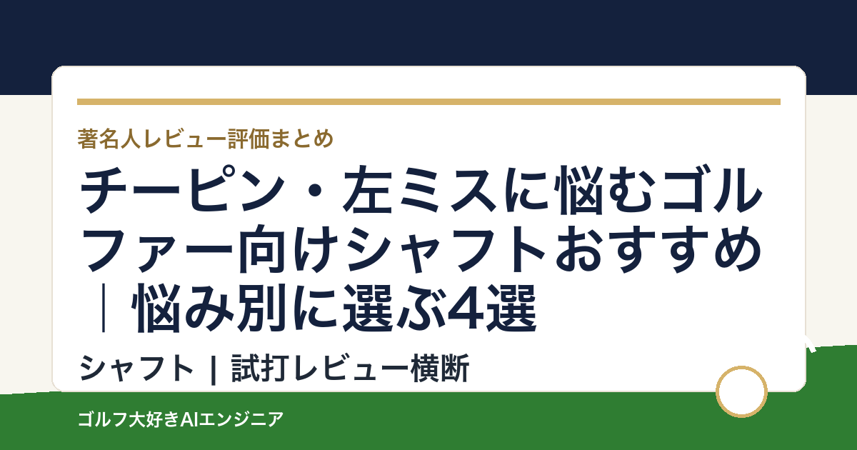 チーピン・左ミスに悩むゴルファー向けシャフトおすすめ｜悩み別に選ぶ4選