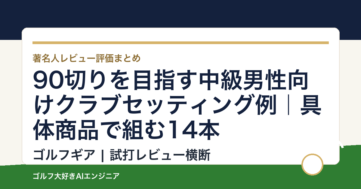 90切りを目指す中級男性向けクラブセッティング例｜具体商品で組む14本