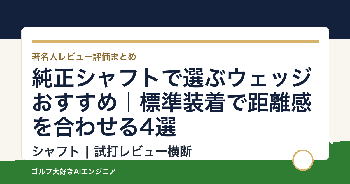 純正シャフトで選ぶウェッジおすすめ｜標準装着で距離感を合わせる4選