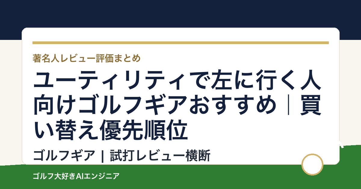 ユーティリティで左に行く人向けゴルフギアおすすめ｜買い替え優先順位
