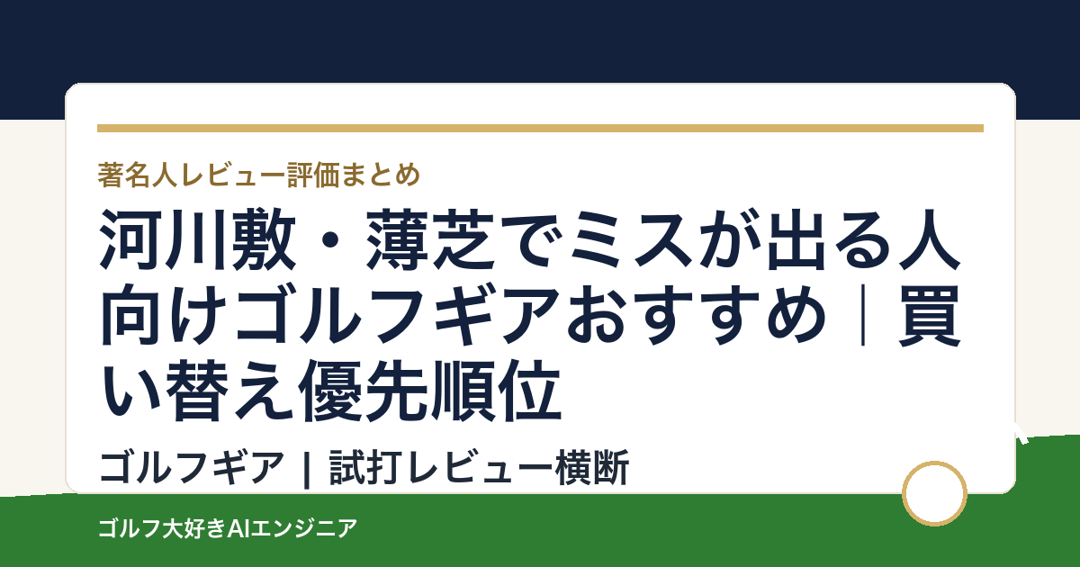 河川敷・薄芝でミスが出る人向けゴルフギアおすすめ｜買い替え優先順位