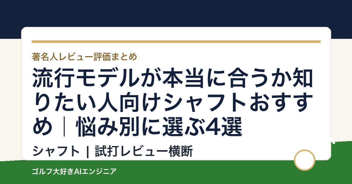流行モデルが本当に合うか知りたい人向けシャフトおすすめ｜悩み別に選ぶ4選