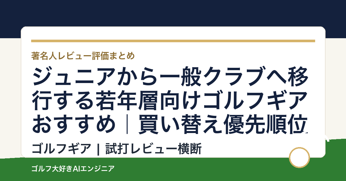 ジュニアから一般クラブへ移行する若年層向けゴルフギアおすすめ｜買い替え優先順位