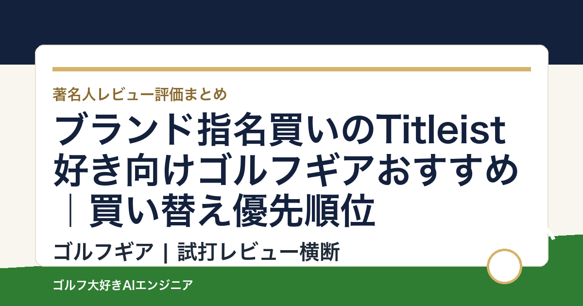 ブランド指名買いのTitleist好き向けゴルフギアおすすめ｜買い替え優先順位