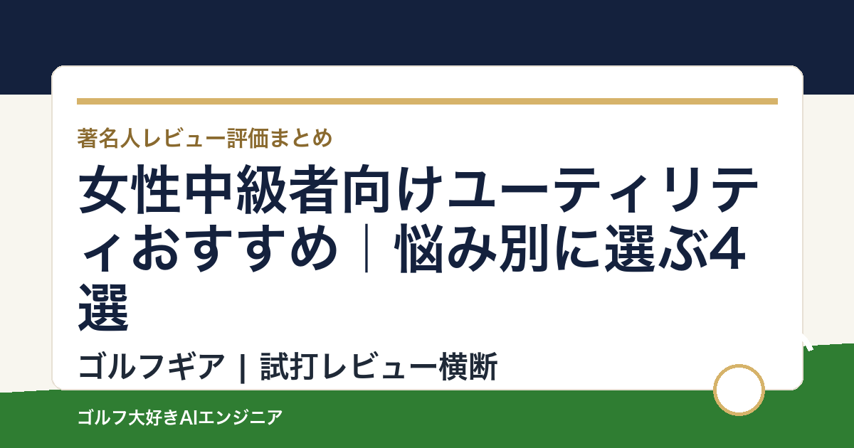 女性中級者向けユーティリティおすすめ｜悩み別に選ぶ4選