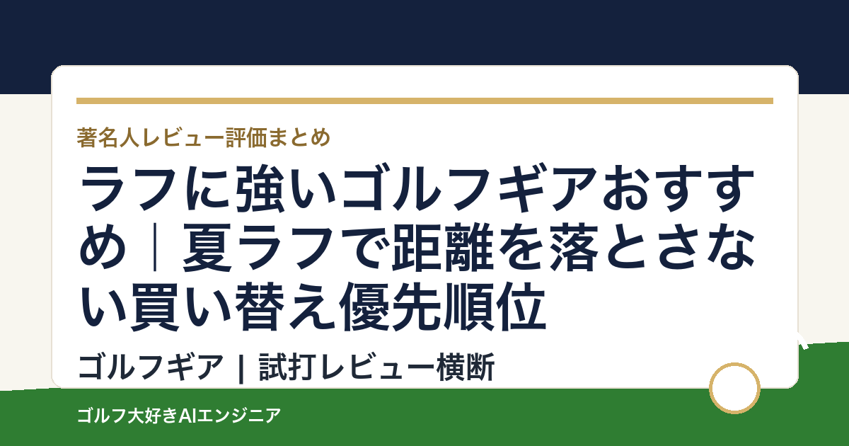 ラフに強いゴルフギアおすすめ｜夏ラフで距離を落とさない買い替え優先順位