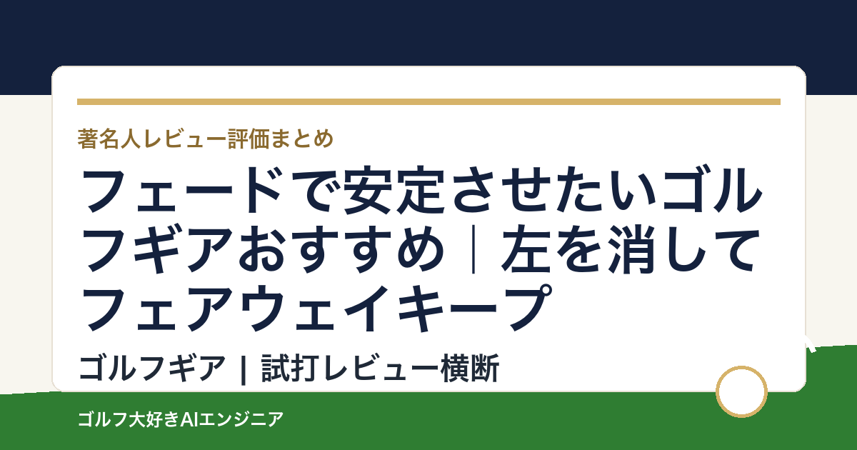 フェードで安定させたいゴルフギアおすすめ｜左を消してフェアウェイキープ