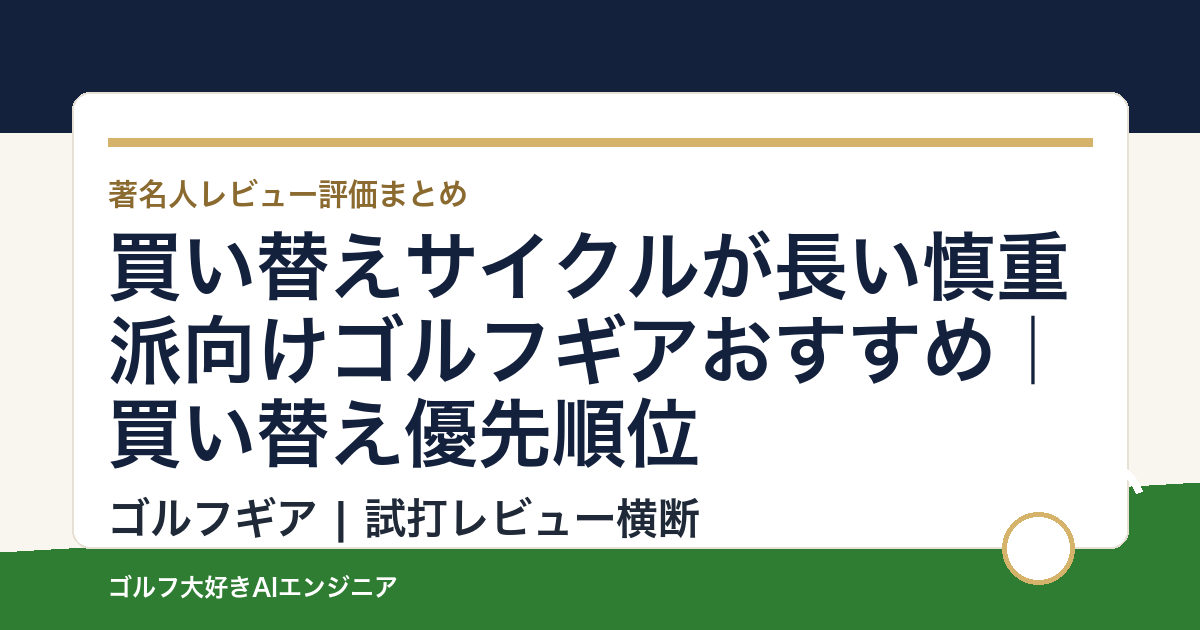 買い替えサイクルが長い慎重派向けゴルフギアおすすめ｜買い替え優先順位