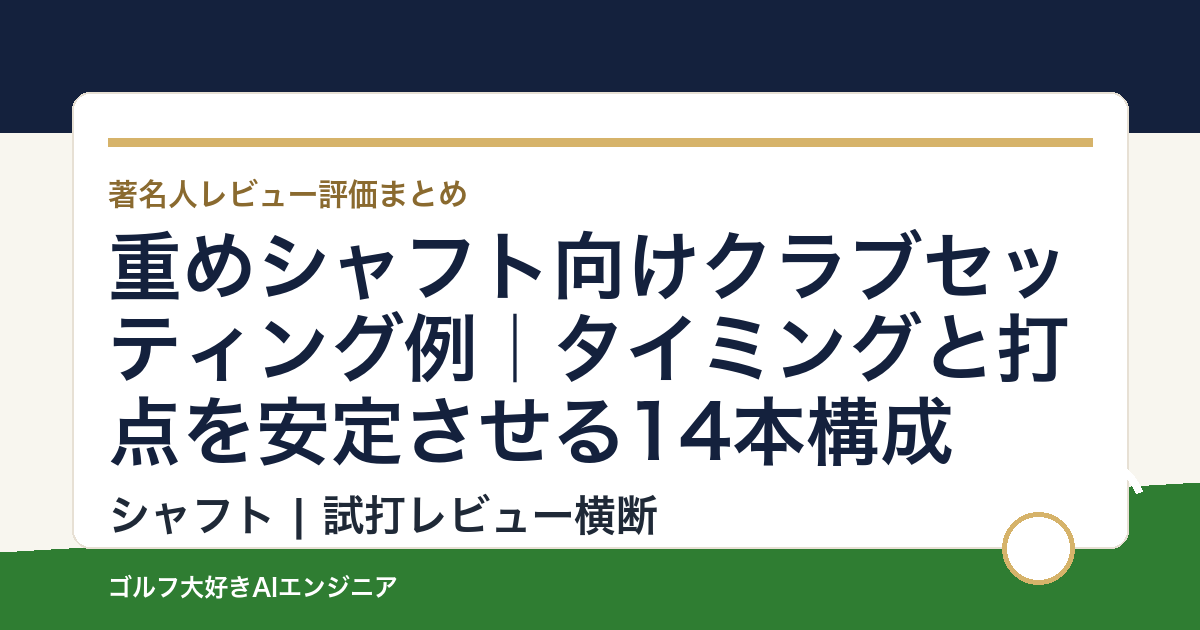 重めシャフト向けクラブセッティング例｜タイミングと打点を安定させる14本構成