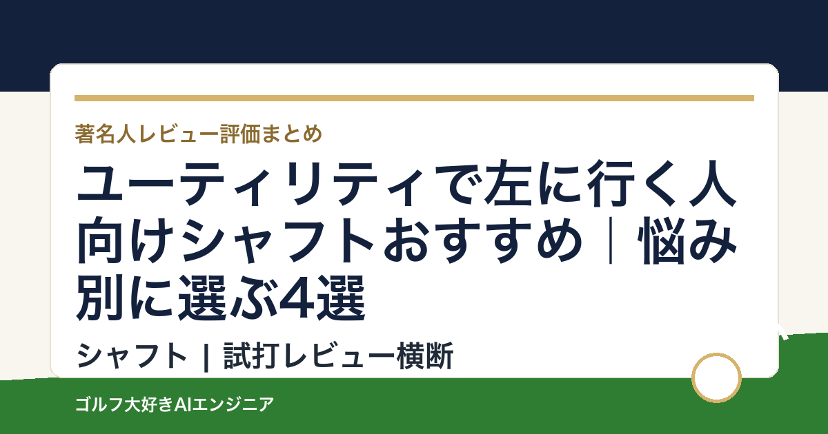 ユーティリティで左に行く人向けシャフトおすすめ｜悩み別に選ぶ4選