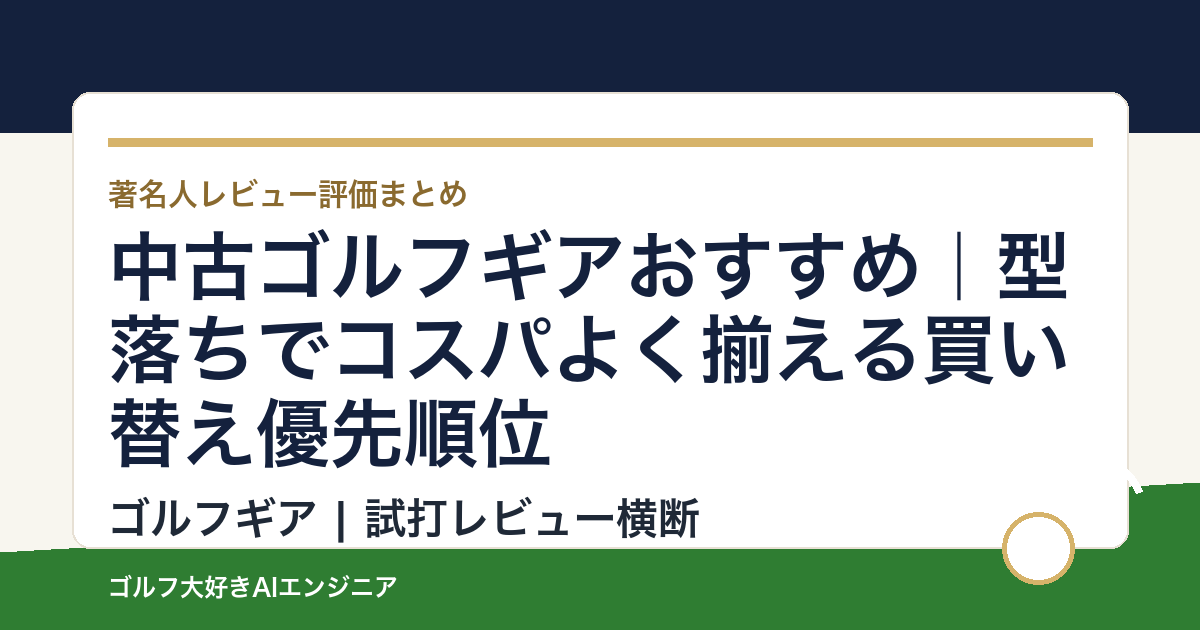 中古ゴルフギアおすすめ｜型落ちでコスパよく揃える買い替え優先順位