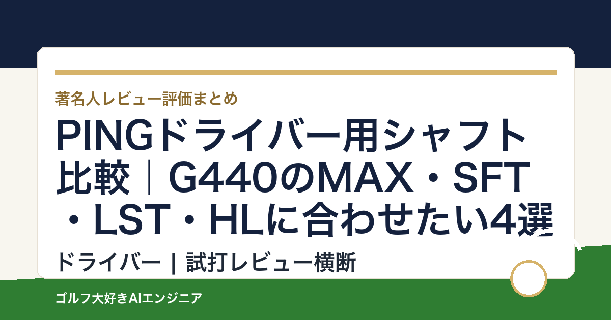 PINGドライバー用シャフト比較｜G440のMAX・SFT・LST・HLに合わせたい4選
