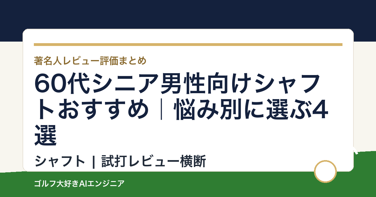 60代シニア男性向けシャフトおすすめ｜悩み別に選ぶ4選