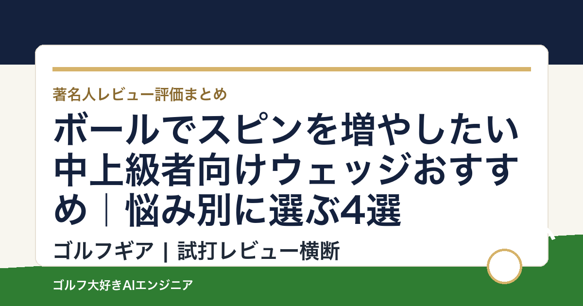 ボールでスピンを増やしたい中上級者向けウェッジおすすめ｜悩み別に選ぶ4選