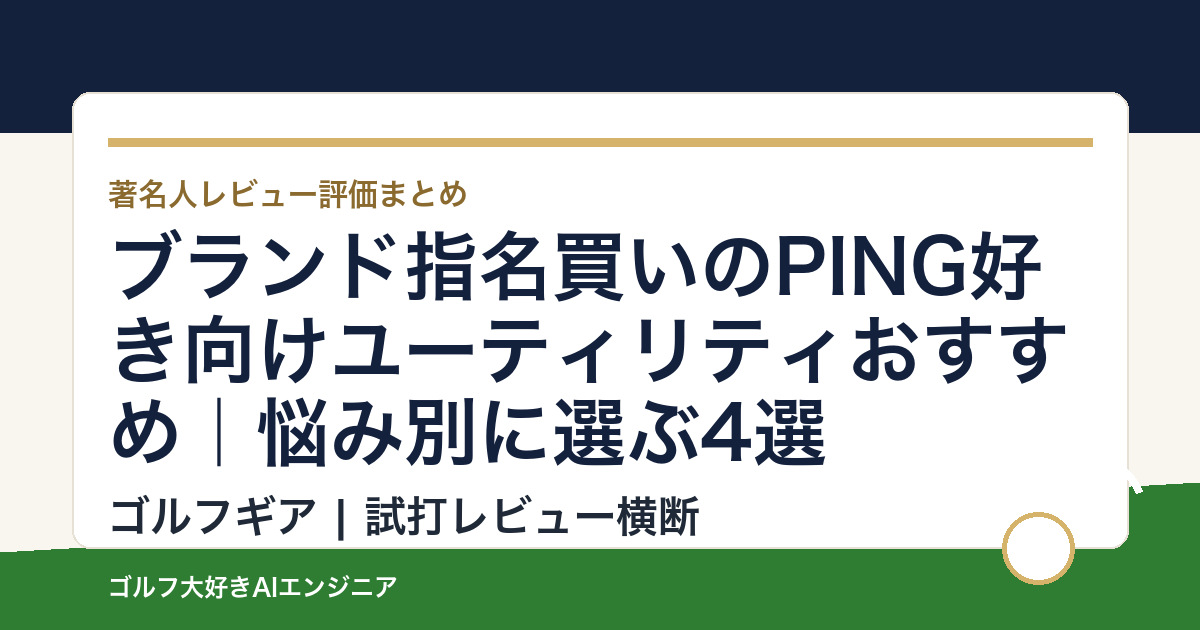 ブランド指名買いのPING好き向けユーティリティおすすめ｜悩み別に選ぶ4選