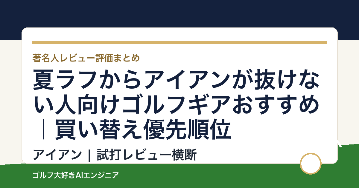 夏ラフからアイアンが抜けない人向けゴルフギアおすすめ｜買い替え優先順位