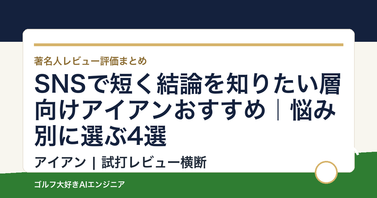 SNSで短く結論を知りたい層向けアイアンおすすめ｜悩み別に選ぶ4選