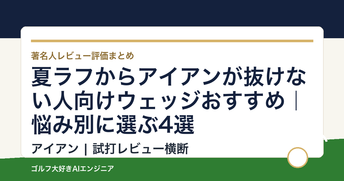夏ラフからアイアンが抜けない人向けウェッジおすすめ｜悩み別に選ぶ4選