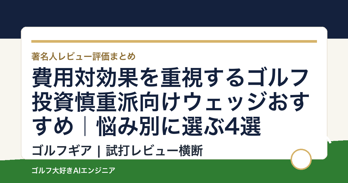 費用対効果を重視するゴルフ投資慎重派向けウェッジおすすめ｜悩み別に選ぶ4選