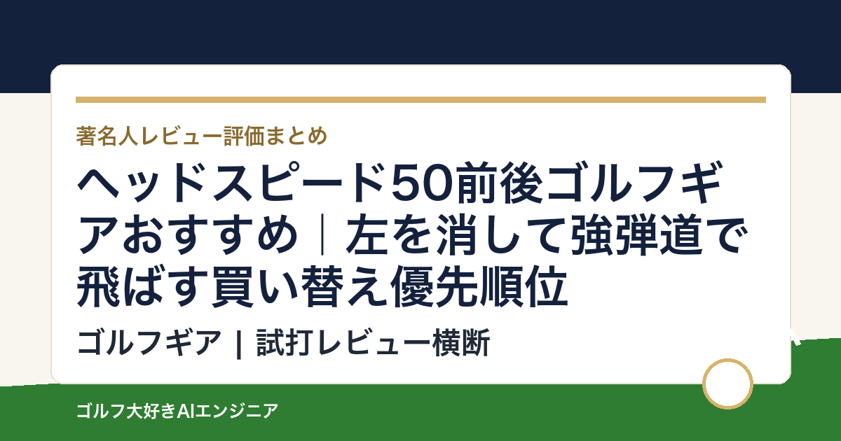 ヘッドスピード50前後ゴルフギアおすすめ｜左を消して強弾道で飛ばす買い替え優先順位