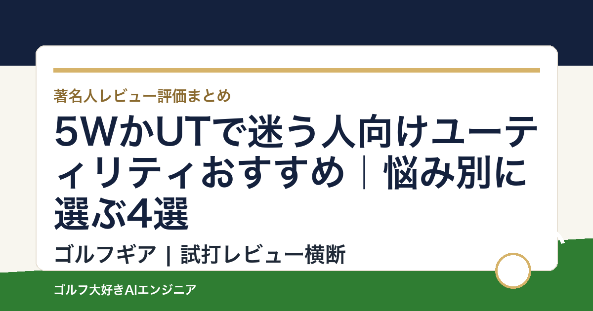 5WかUTで迷う人向けユーティリティおすすめ｜悩み別に選ぶ4選