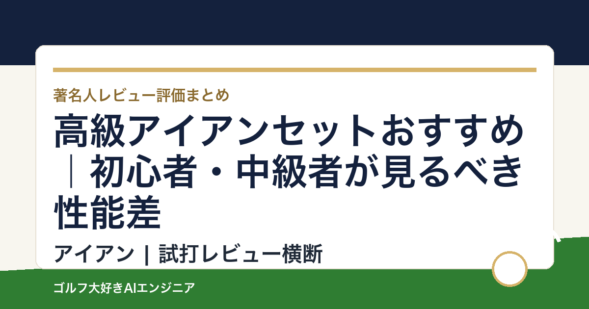高級アイアンセットおすすめ｜初心者・中級者が見るべき性能差