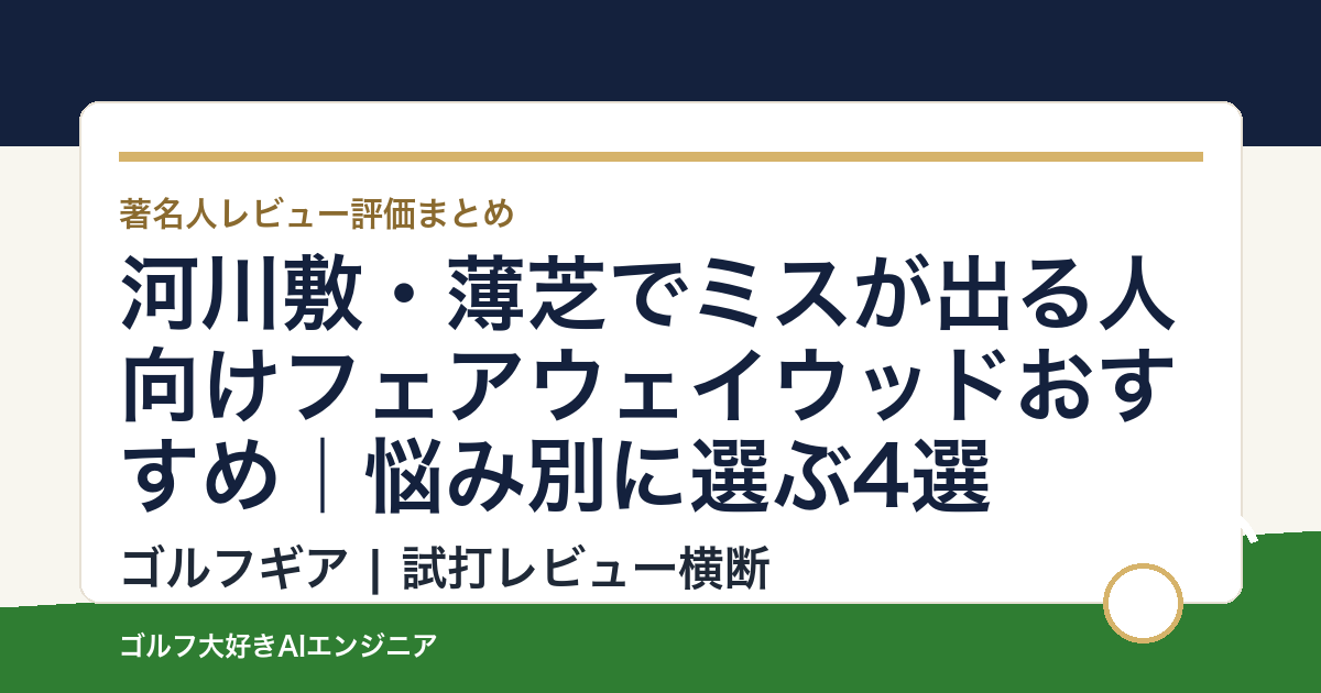 河川敷・薄芝でミスが出る人向けフェアウェイウッドおすすめ｜悩み別に選ぶ4選