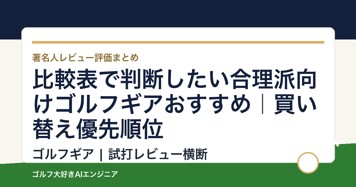 比較表で判断したい合理派向けゴルフギアおすすめ｜買い替え優先順位