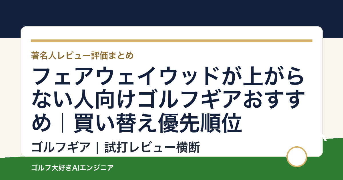 フェアウェイウッドが上がらない人向けゴルフギアおすすめ｜買い替え優先順位