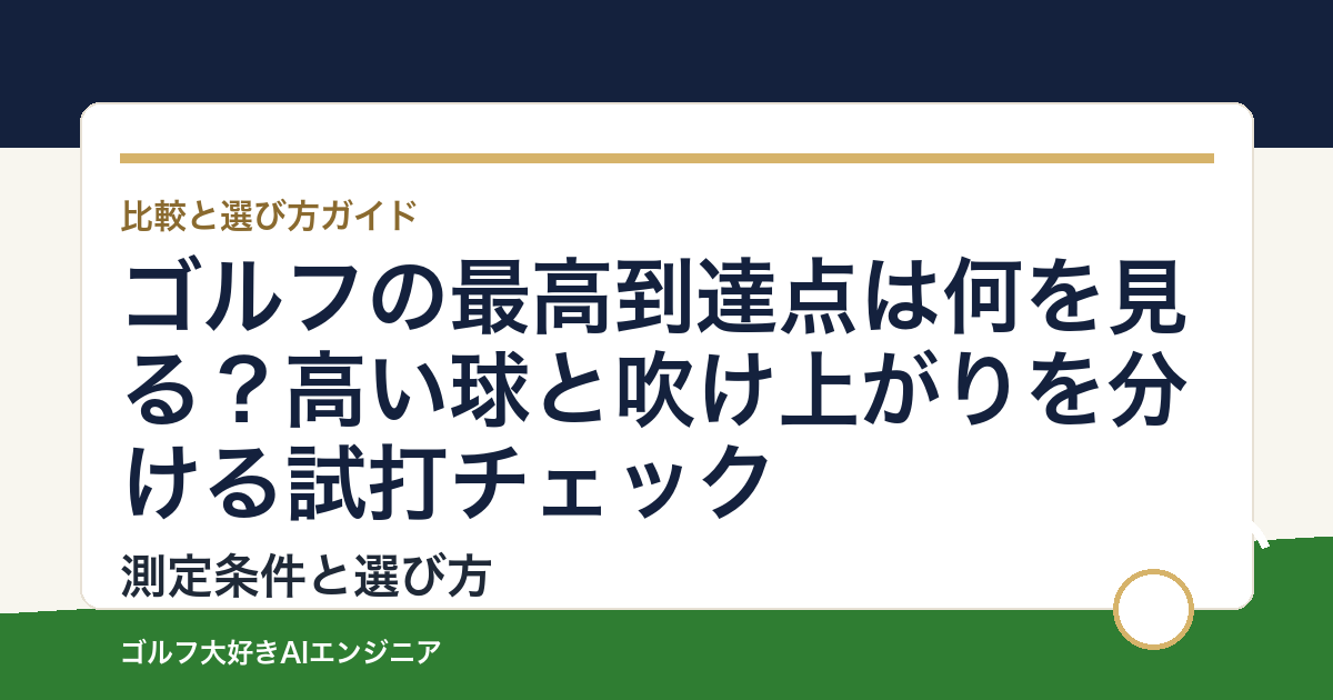 ゴルフの最高到達点は何を見る？高い球と吹け上がりを分ける試打チェック