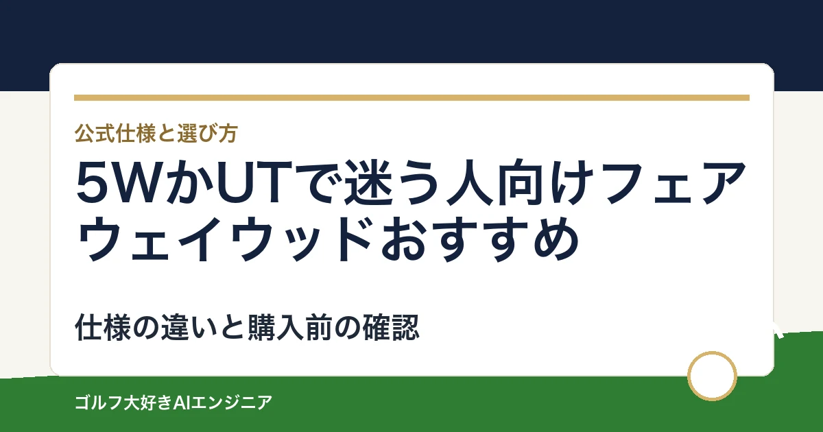 5WかUTで迷う人向けフェアウェイウッドおすすめ｜悩み別に選ぶ4選