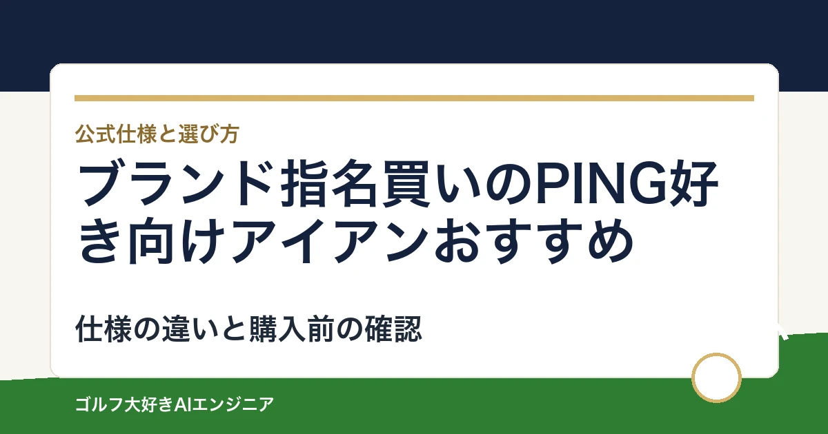 ブランド指名買いのPING好き向けアイアンおすすめ｜悩み別に選ぶ4選
