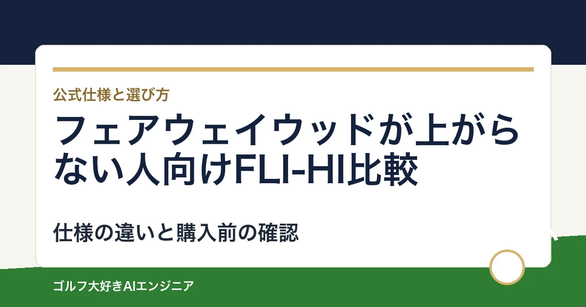 フェアウェイウッドが上がらない人向けFLI-HI比較｜用途と装着仕様で選ぶ2モデル
