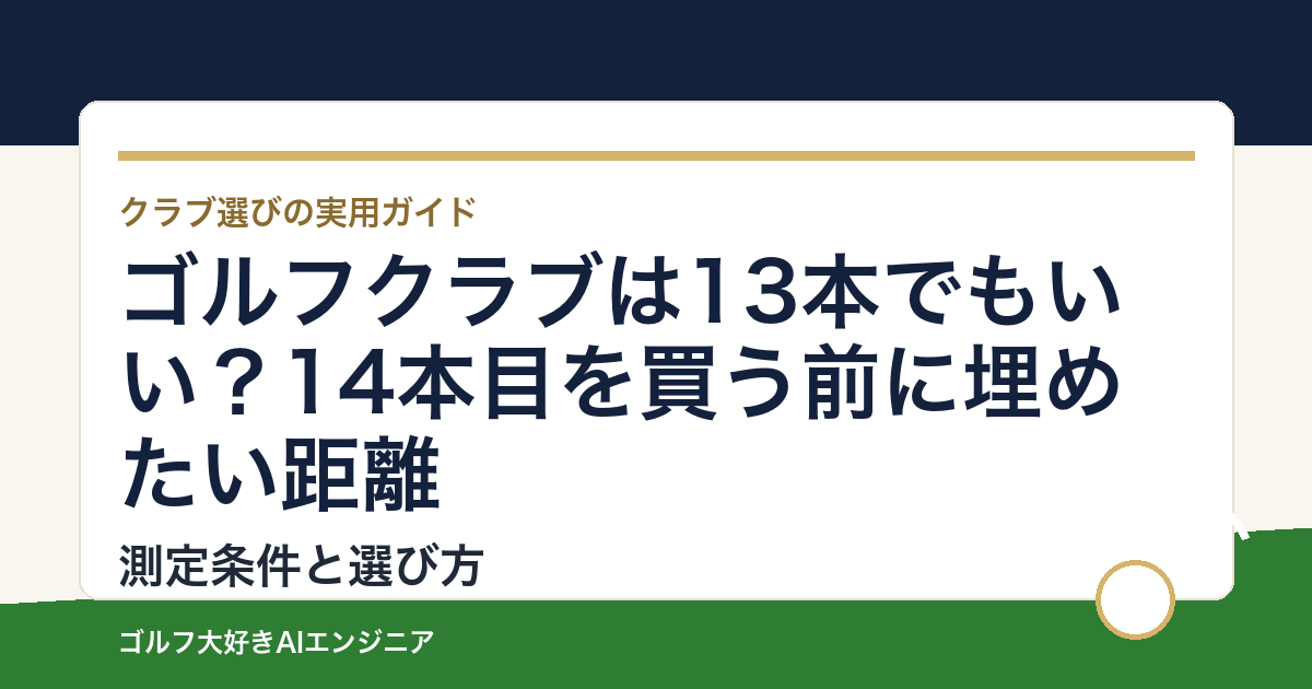 ゴルフクラブは13本でもいい？14本目を買う前に埋めたい距離