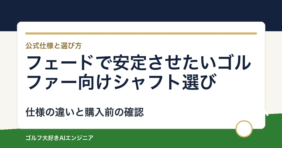 フェードで安定させたいゴルファー向けシャフト選び｜ウッド用とUT用4モデルの違い