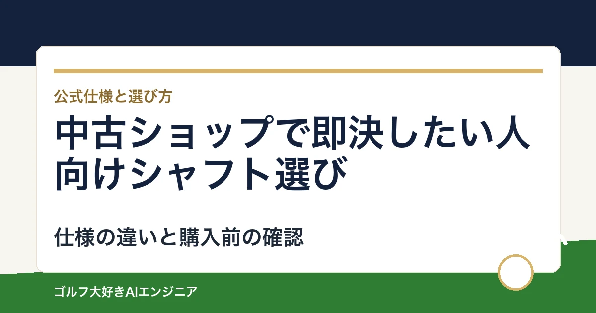 中古ショップで即決したい人向けシャフト選び｜ウッド用とUT用4モデルの違い
