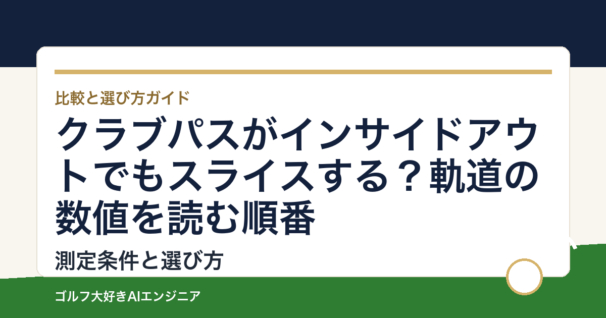 クラブパスがインサイドアウトでもスライスする？軌道の数値を読む順番