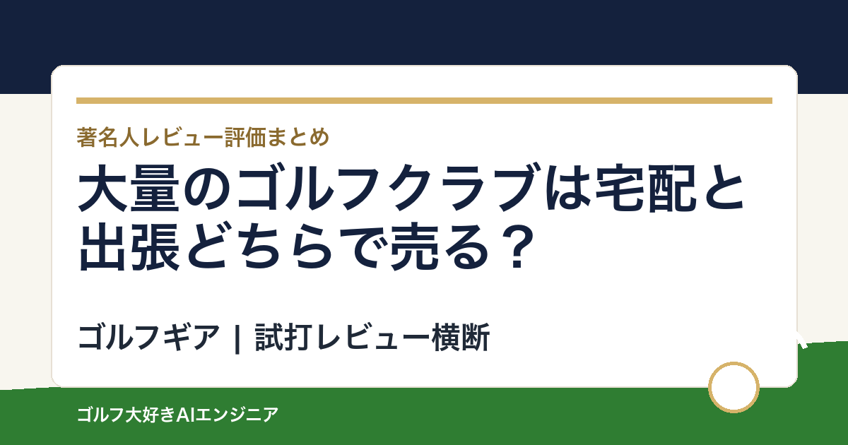 大量のゴルフクラブは宅配と出張どちらで売る？