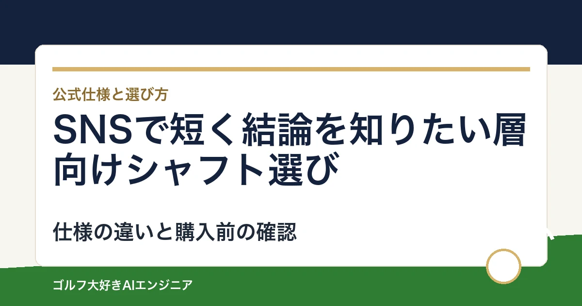 SNSで短く結論を知りたい層向けシャフト選び｜ウッド用とUT用4モデルの違い